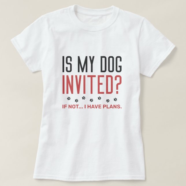 Camiseta ¿Mi Perro Está Invitado Si No Tengo Planes? (Diseño del anverso)