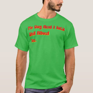 Camiseta Mi perro y yo hablamos de ti perro ofensivo gracio