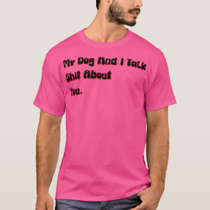 Camiseta Mi perro y yo hablamos de ti perro ofensivo gracio