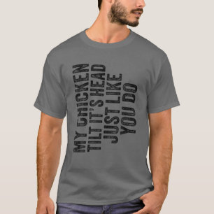 Camiseta Mi pollo se inclina, es la cabeza como lo dices gr