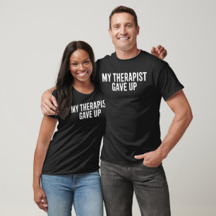Camiseta Mi Terapeuta Se Dio Por Vencido