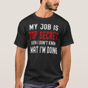 Camiseta Mi trabajo es muy secreto incluso no sé lo que hag