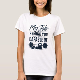 Camiseta Mi trabajo te recuerda lo que eres capaz de hacer 