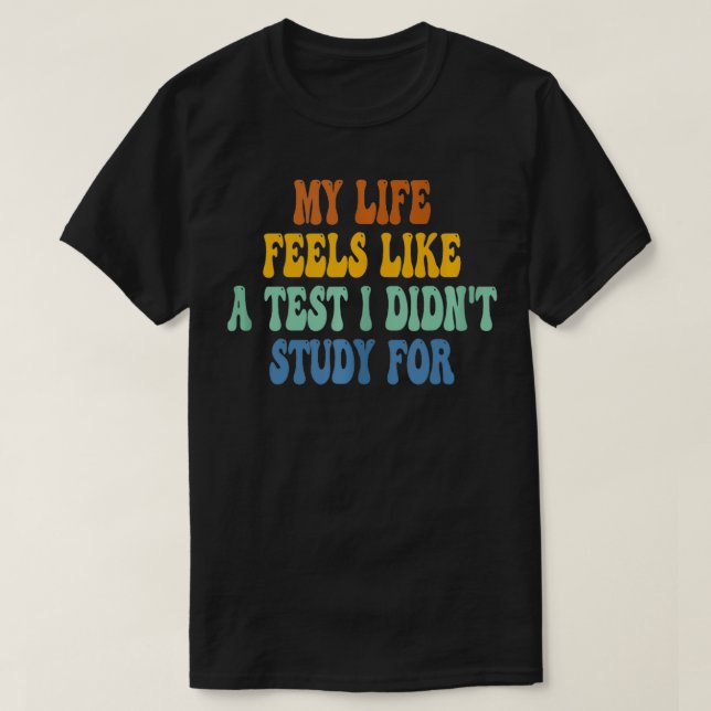 Camiseta Mi vida se siente como una prueba que no hice estu (Diseño del anverso)