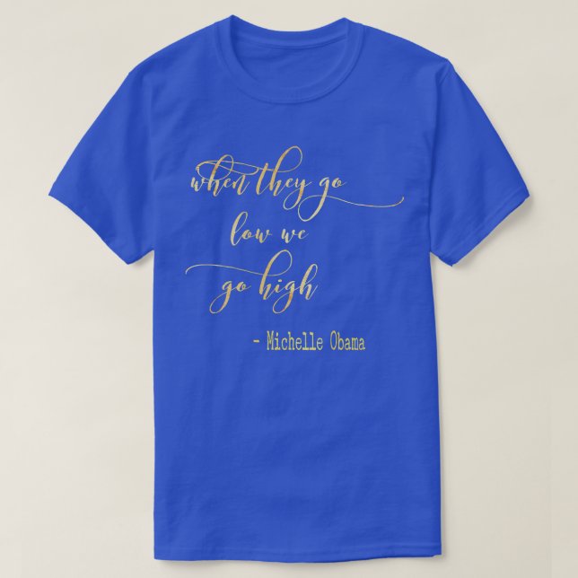 Camiseta Michelle Obama When They Go Low We Go High TShirt  (Diseño del anverso)