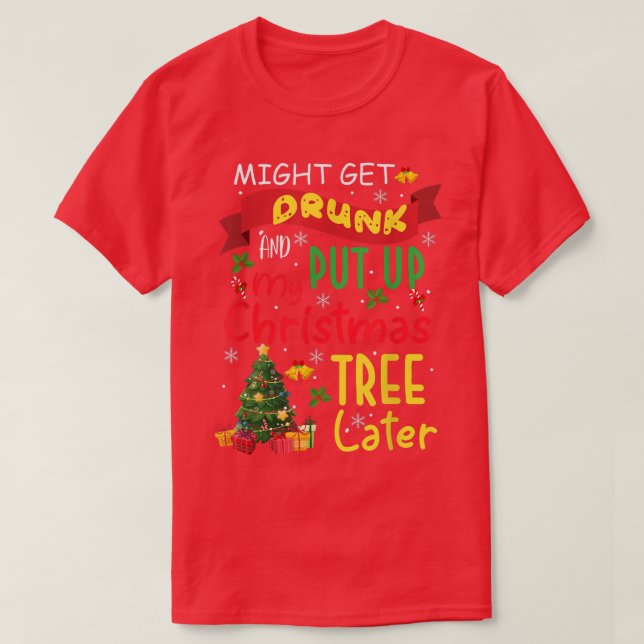 Camiseta Might get drunk and put up my christmas tree later (Diseño del anverso)