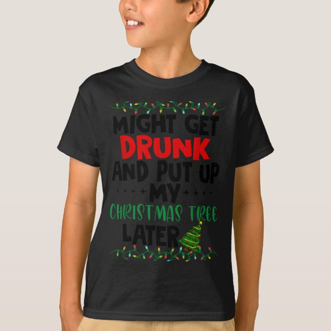 Camiseta Might Get Drunk And Put Up My Christmas Tree Later (Anverso)