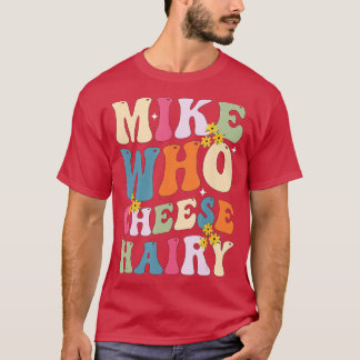 Camiseta Mike Who Cheese Hairy Gracioso Meme Sarcástico