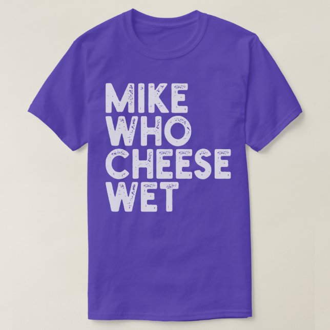 Camiseta Mike Who Cheese Wet (Diseño del anverso)