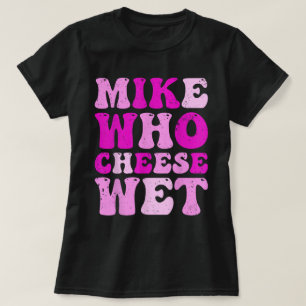 Camiseta Mike Who Cheese Wet Funny Adult Tee