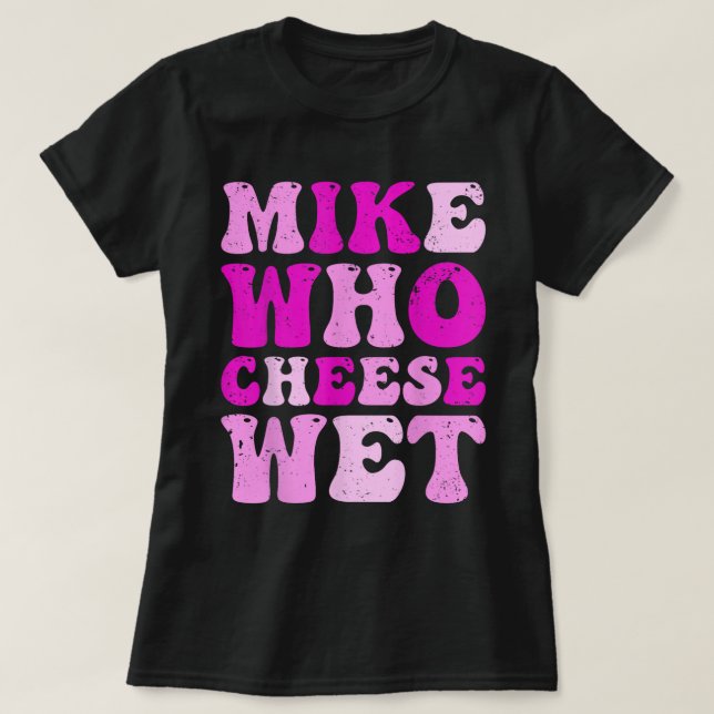 Camiseta Mike Who Cheese Wet Funny Adult Tee (Diseño del anverso)