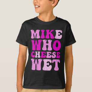 Camiseta Mike Who Cheese Wet Inapropiado Humor Emba Adulto
