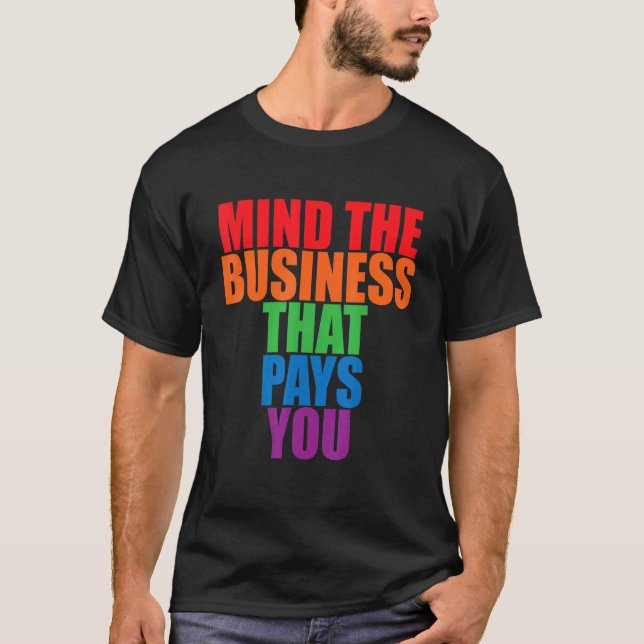 Camiseta Mind The Business That Pays You       (Anverso)
