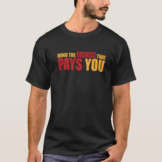 Camiseta Mind The Business That Pays You (Anverso)