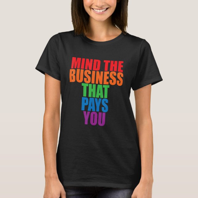 Camiseta Mind The Business That Pays You       (Anverso)