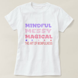 Camiseta Mindful Messy Magical Momfulness Quote