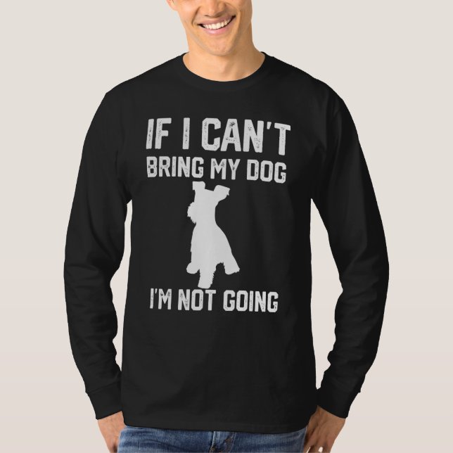 Camiseta Miniature Schnauzer If I Can't Bring My Dog I'm No (Anverso)