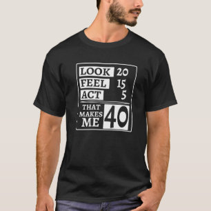Camiseta Mira 20 Feel 15 Act 5 que me hace 40 cumpleaños