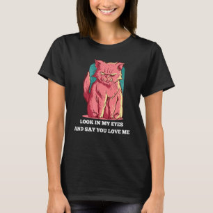 Camiseta Mirar A Mis Ojos Y Decir Que Me Amas Gato