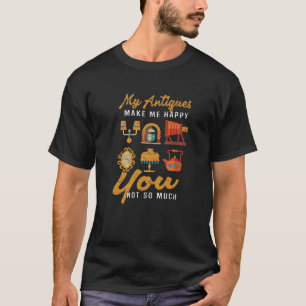 Camiseta Mis antigüedades me hacen feliz de que no seas tan