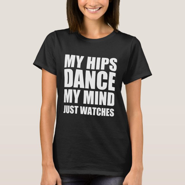 Camiseta Mis caderas bailan mi mente sólo mira (Anverso)