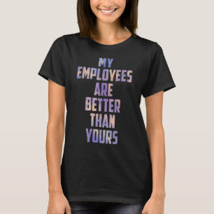 Camiseta Mis Empleados Son Mejores Que Tu Orgulloso Trabajo