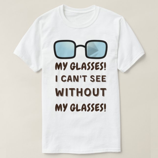 Camiseta ¡Mis Lentes! ¡No Puedo Ver Sin Mis Gafas! (Diseño del anverso)