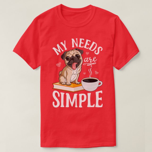 Camiseta Mis Necesidades Son Simple Tejido De Perro De Pug  (Diseño del anverso)