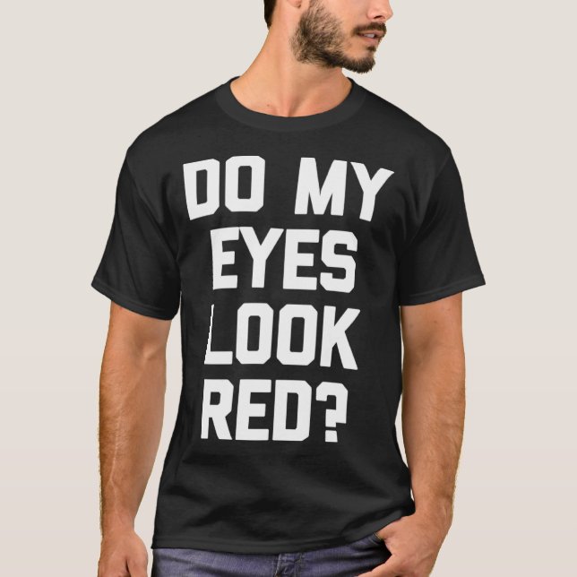 Camiseta ¿Mis Ojos Parecen Rojos Diciendo Sarcástico? (Anverso)