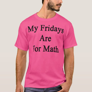 Camiseta Mis Viernes Son Para Las Matemáticas