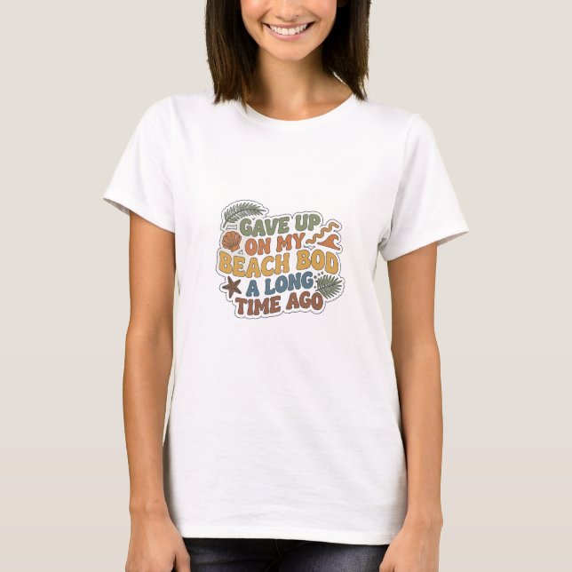 Camiseta Moda de impresión Fresh GAVE UP BEACH BOD LONG AGO (Anverso)