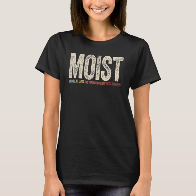Camiseta Moist Because At Least One Person You Know Hates T (Anverso)