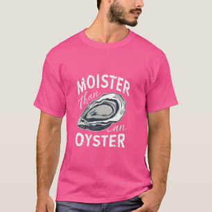 Camiseta Moister Than An Oyster