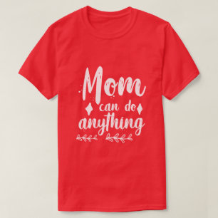 Camiseta Mom Can Do Anything (La Mamá Puede Hacer 