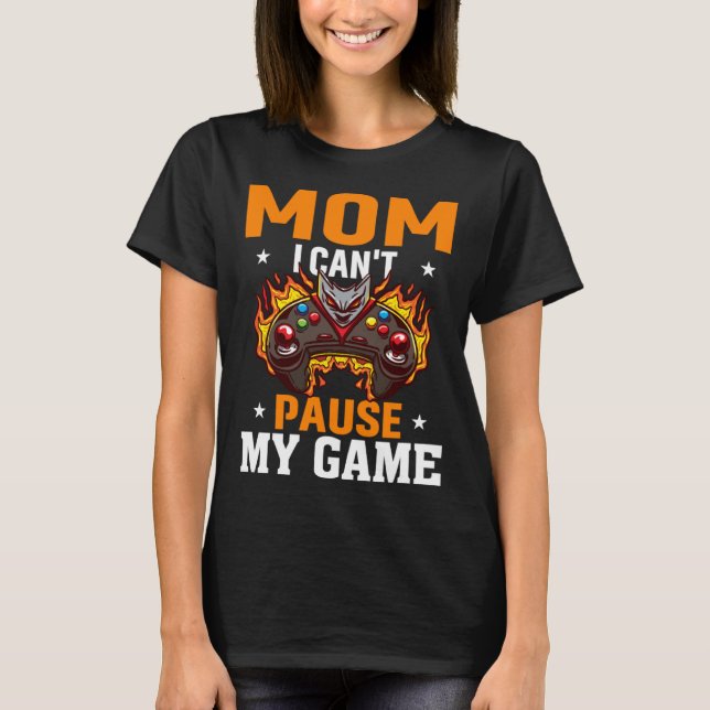 Camiseta Mom I Can't Pause My Game Video Gaming Gamer  3 (Anverso)