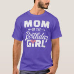Camiseta Mom of the birthday daughter girl<br><div class="desc">Mom of the birthday daughter girl  .</div>