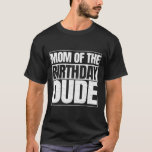 Camiseta Mom Of The Birthday Dude Mother&#39;s Day Proud Mo<br><div class="desc">Mom Of The Birthday Dude Mother&#39;s Day Proud Mo</div>