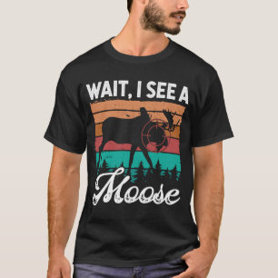 Camiseta Moose Hunter Vintage Wait I see a Moos Retro Moose