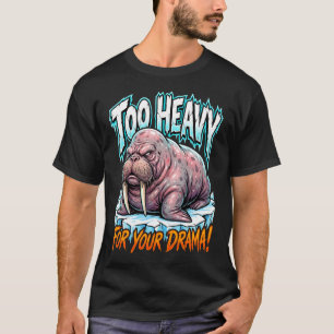 Camiseta Morsa Sarcástica Demasiado Pesada Para Tu Drama