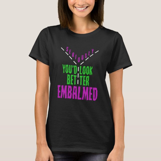 Camiseta Mortician Humor Youu2019d Look Better Embalmed Emb (Anverso)