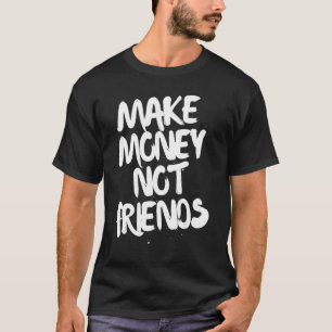 Camiseta Motivación de emprendedores hacer dinero no amigos