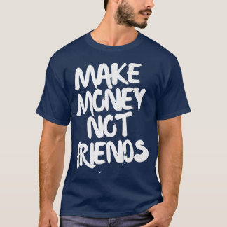 Camiseta Motivación de emprendedores hacer dinero no amigos