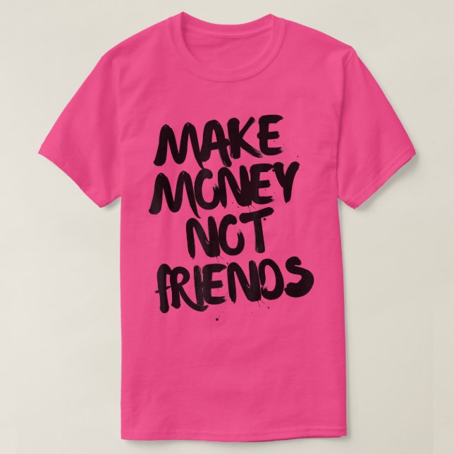 Camiseta Motivación de emprendedores hacer dinero no amigos (Diseño del anverso)