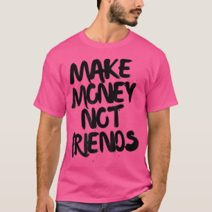 Camiseta Motivación de emprendedores hacer dinero no amigos