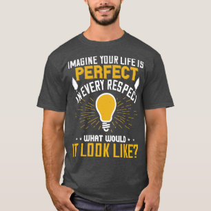 Camiseta Motivación Imagina Que Tu Vida Es Perfecta