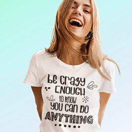 Camiseta Motivacional Sé lo suficientemente Loco como para 