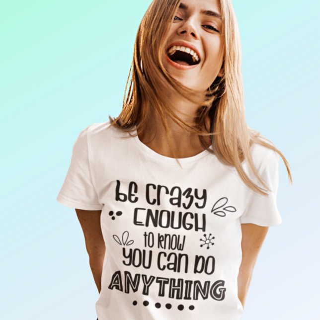 Camiseta Motivacional Sé lo suficientemente Loco como para  (Subido por el creador)