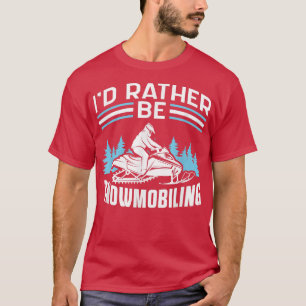 Camiseta Motor Sled Snowmobile Snowmobiler I'd Rather Be Sn