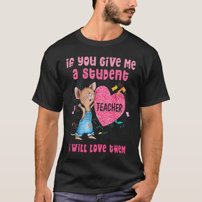 Camiseta Mouse If You Give Me A Student I Will Love Them (Anverso)