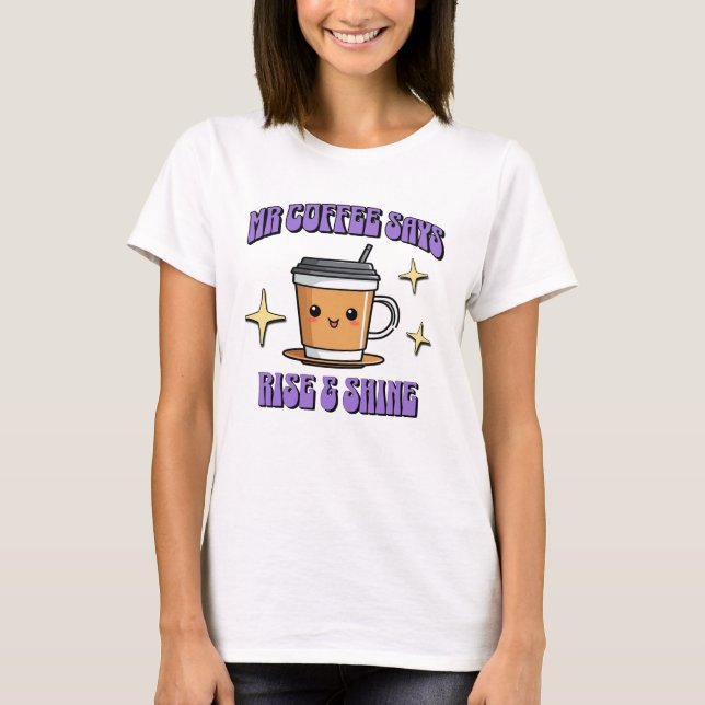 Camiseta Mr Coffee Dice ¡Levántate y Brilla (Anverso)